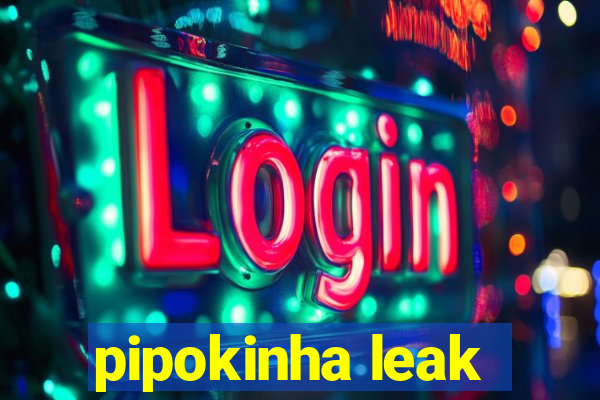 pipokinha leak